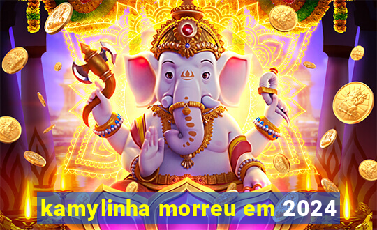 kamylinha morreu em 2024